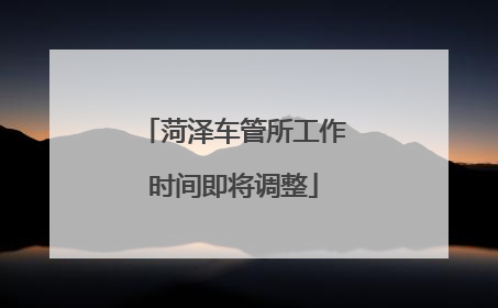 菏泽车管所工作时间即将调整