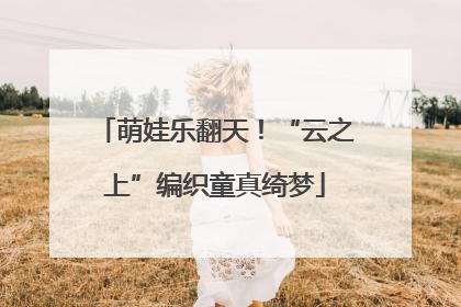 萌娃乐翻天！“云之上”编织童真绮梦
