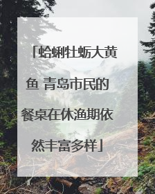 蛤蜊牡蛎大黄鱼 青岛市民的餐桌在休渔期依然丰富多样