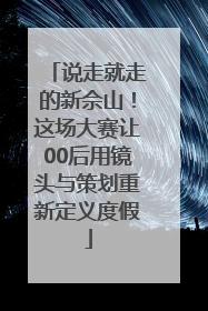 说走就走的新佘山！这场大赛让00后用镜头与策划重新定义度假
