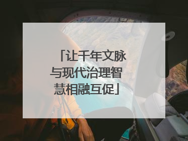 让千年文脉与现代治理智慧相融互促