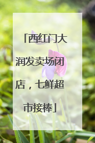西红门大润发卖场闭店，七鲜超市接棒