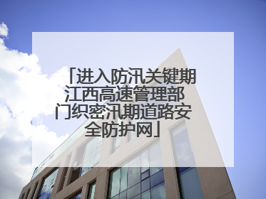 进入防汛关键期 江西高速管理部门织密汛期道路安全防护网