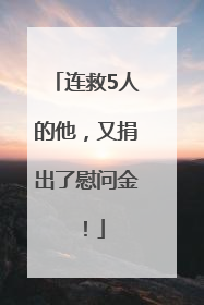 连救5人的他，又捐出了慰问金！