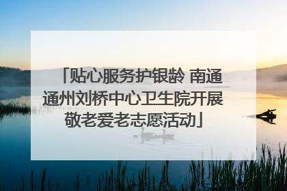 贴心服务护银龄 南通通州刘桥中心卫生院开展敬老爱老志愿活动