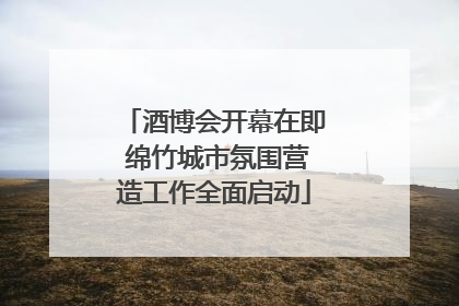 酒博会开幕在即 绵竹城市氛围营造工作全面启动