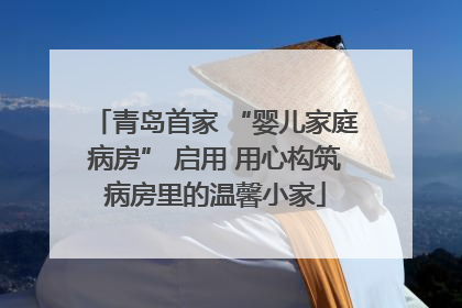 青岛首家 “婴儿家庭病房” 启用 用心构筑病房里的温馨小家