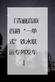 青藏高原首趟“一单式”铁水联运专列发车