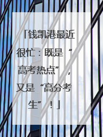 钱凯港最近很忙：既是“高考热点”，又是“高分考生”！