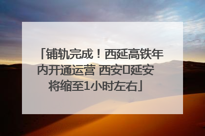 铺轨完成！西延高铁年内开通运营 西安⇌延安将缩至1小时左右