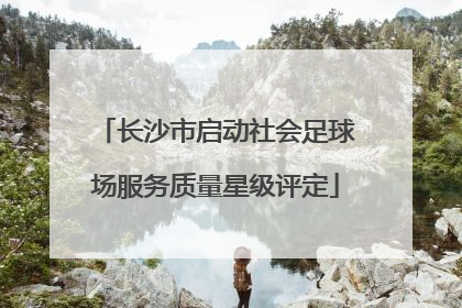 长沙市启动社会足球场服务质量星级评定