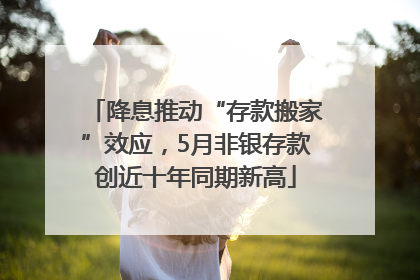 降息推动“存款搬家”效应，5月非银存款创近十年同期新高