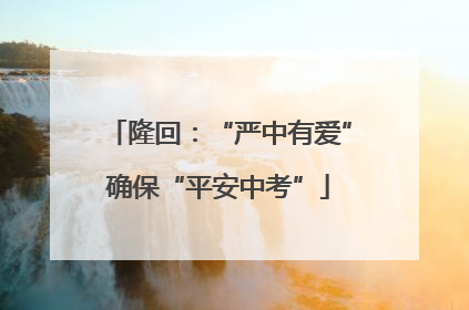 隆回：“严中有爱”确保“平安中考”