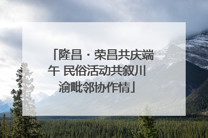 隆昌・荣昌共庆端午 民俗活动共叙川渝毗邻协作情