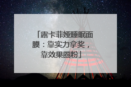 露卡菲娅睡眠面膜：靠实力拿奖，靠效果圈粉