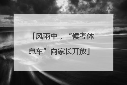 风雨中，“候考休息车”向家长开放