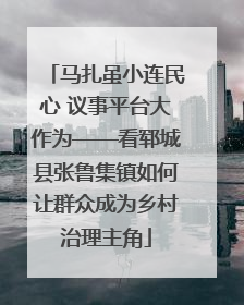 马扎虽小连民心 议事平台大作为——看郓城县张鲁集镇如何让群众成为乡村治理主角