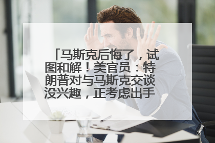 马斯克后悔了，试图和解！美官员：特朗普对与马斯克交谈没兴趣，正考虑出手此前买的红色特斯拉！特斯拉股价巨震