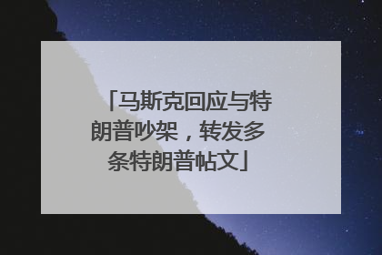 马斯克回应与特朗普吵架，转发多条特朗普帖文