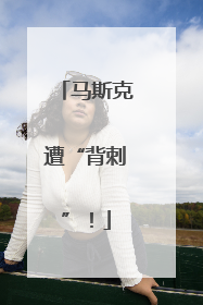 马斯克遭“背刺”！