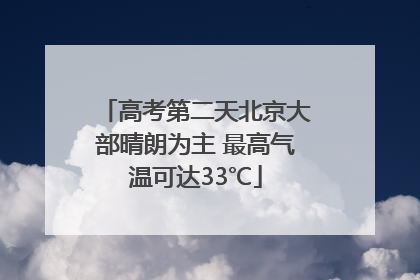 高考第二天北京大部晴朗为主 最高气温可达33℃