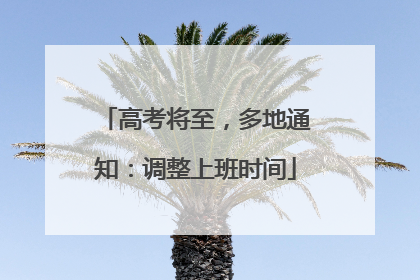 高考将至，多地通知：调整上班时间