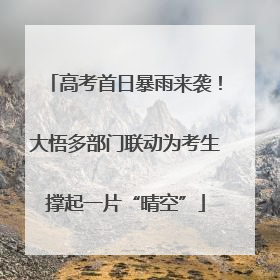 高考首日暴雨来袭！大悟多部门联动为考生撑起一片“晴空”