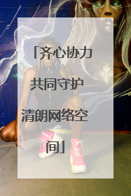 齐心协力 共同守护清朗网络空间