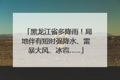 黑龙江省多降雨！局地伴有短时强降水、雷暴大风、冰雹……