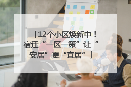 12个小区焕新中！宿迁“一区一策”让“安居”更“宜居”
