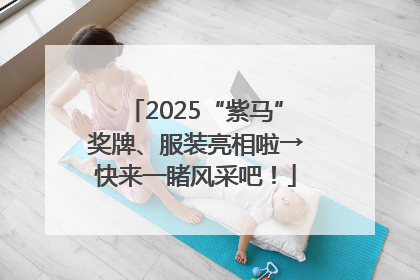 2025“紫马”奖牌、服装亮相啦→快来一睹风采吧！
