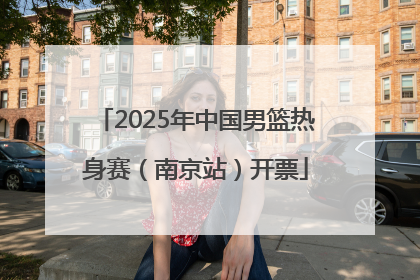 2025年中国男篮热身赛（南京站）开票