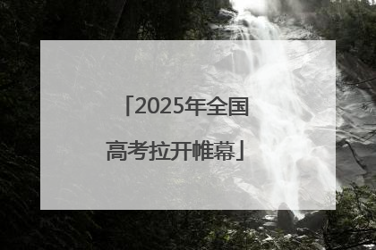 2025年全国高考拉开帷幕