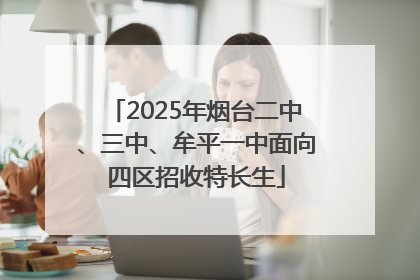 2025年烟台二中、三中、牟平一中面向四区招收特长生