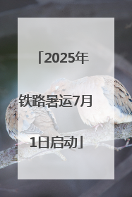 2025年铁路暑运7月1日启动