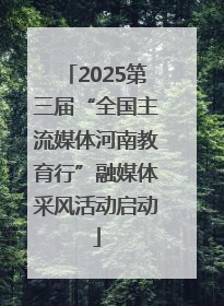 2025第三届“全国主流媒体河南教育行”融媒体采风活动启动