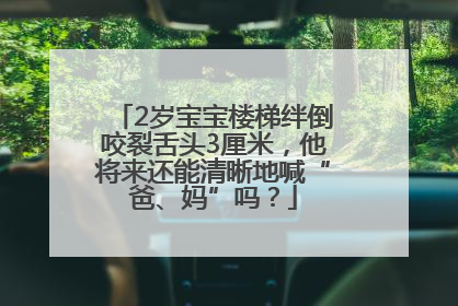 2岁宝宝楼梯绊倒咬裂舌头3厘米，他将来还能清晰地喊“爸、妈”吗？