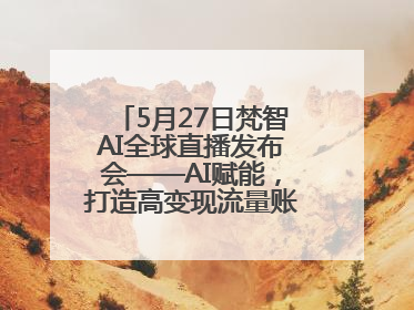5月27日梵智AI全球直播发布会——AI赋能，打造高变现流量账号的全新纪元