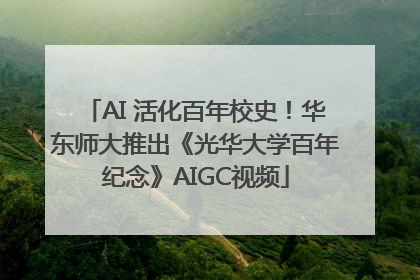 AI 活化百年校史！华东师大推出《光华大学百年纪念》AIGC视频
