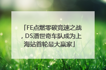 FE点燃零碳竞速之战，DS潘世奇车队成为上海站首轮最大赢家